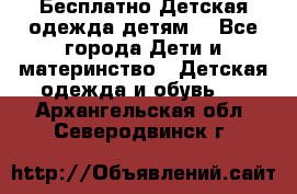 Бесплатно Детская одежда детям  - Все города Дети и материнство » Детская одежда и обувь   . Архангельская обл.,Северодвинск г.